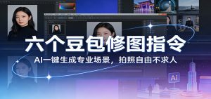 六个豆包修图指令：AI 一键生成专业场景，拍照自由不求人-沧海聊项目