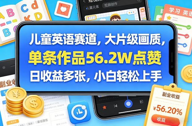 儿童英语赛道，大片级画质，单条作品56.2W点赞，日收益多张，小白轻松上手-沧海聊项目