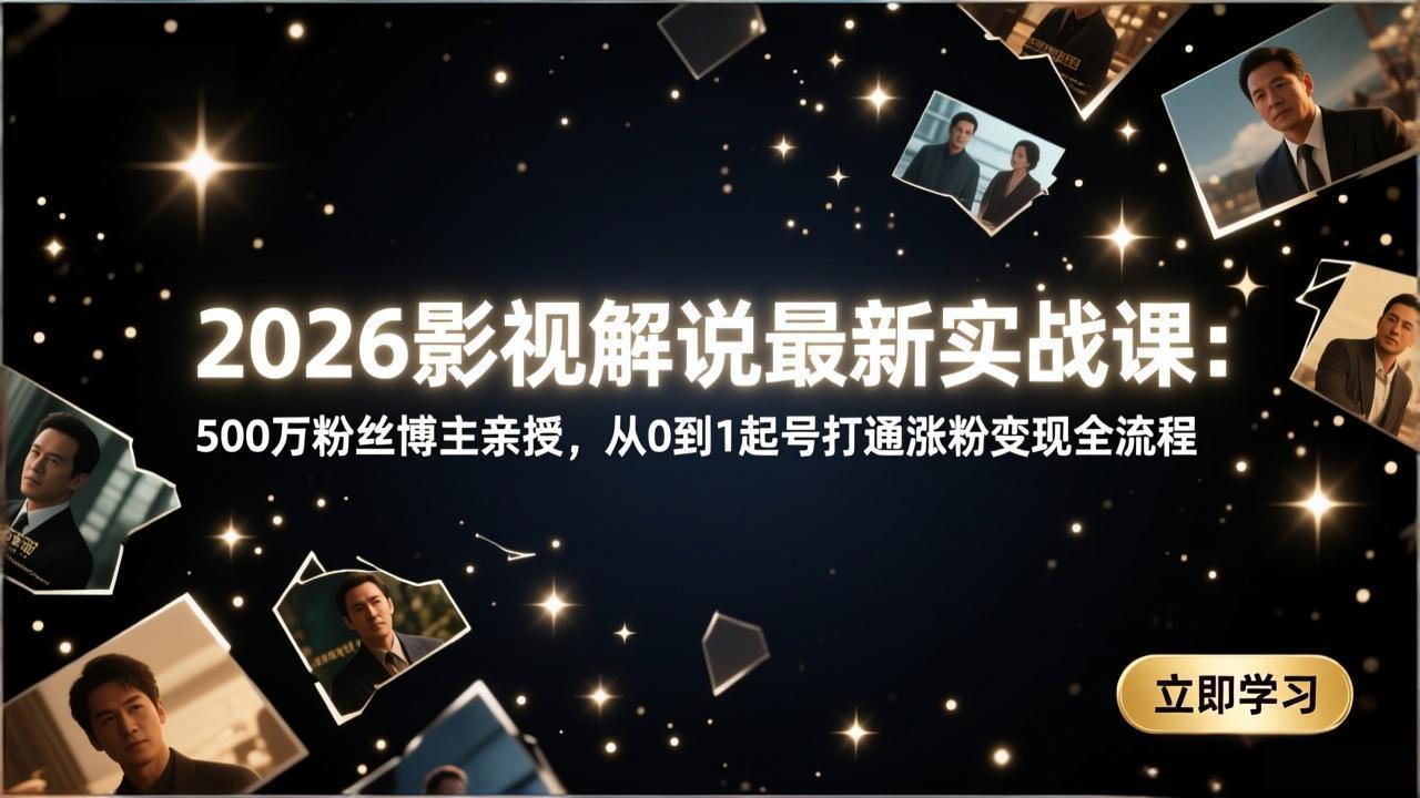 2026影视解说最新实战课：500万粉丝博主亲授，从0到1起号打通涨粉变现全流程-沧海聊项目