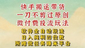 2026最新最全快手搬运带货方法，一刀不剪过原创，轻松带你日入四位数【揭秘】-沧海聊项目