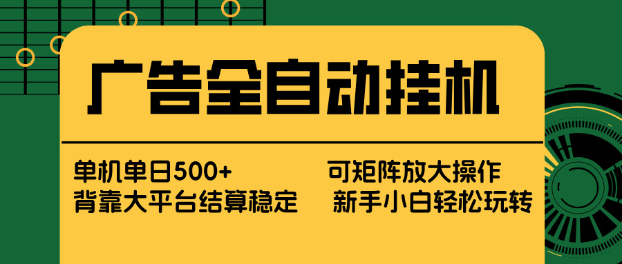 广告全自动挂机 单机单日500+ 矩阵放大 背靠大平台 绿色稳定 新手小白轻松玩转-沧海聊项目