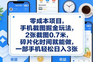 零成本项目，手机截图掘金玩法，2张截图0.7米，碎片化时间就能做，一部手机轻松日入3张【揭秘】-沧海聊项目