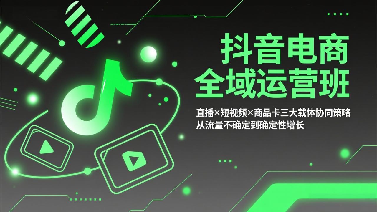 抖音电商全域运营班：直播×短视频×商品卡三大载体协同策略，从流量不确定到确定性增长-沧海聊项目