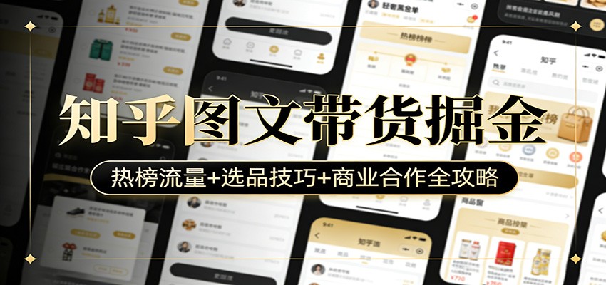 知乎图文带货掘金：热榜流量+选品技巧+商业合作全攻略-沧海聊项目