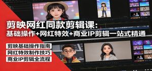 剪映网红同款剪辑：基础操作+网红特效+商业IP剪辑一站式精通-沧海聊项目