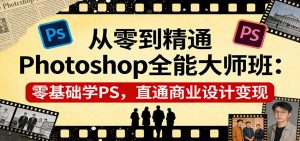 从零到精通Photoshop全能大师班：零基础学PS，直通商业设计变现-沧海聊项目