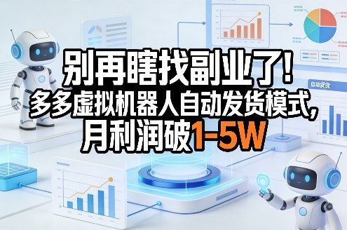 别再瞎找副业了！多多虚拟机器人自动发货模式，月利润破1-5W【揭秘】-沧海聊项目