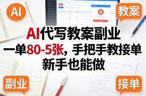 AI代写教案副业，一单80-5张，手把手教接单，新手也能做-沧海聊项目