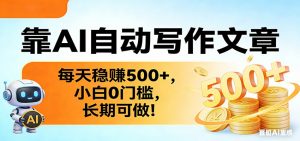 靠AI自动写作文章，每天稳赚500+，小白0门槛，长期可做！-沧海聊项目