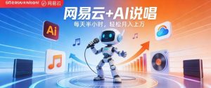 网易云+AI说唱，每天半小时，AI内容创作+流量变现，轻松月入1W-沧海聊项目