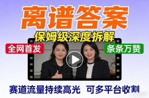 全网首发短视频【离谱答案】保姆级深度拆解，制作简单条条万赞，赛道流量持续高光，可多平台收割-沧海聊项目