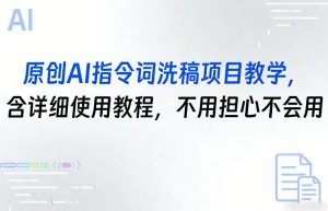 原创AI指令词洗稿项目教学，含详细使用教程，不用担心不会用-沧海聊项目