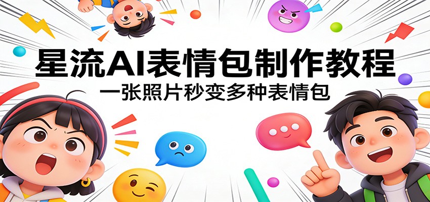 星流AI表情包制作教程：一张照片秒变多种表情包-沧海聊项目