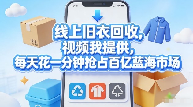 线上旧衣回收，视频我提供，每天花一分钟抢占百亿蓝海市场【揭秘】-沧海聊项目