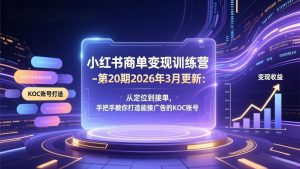 小红书商单变现训练营-第20期26年3月更新：从定位到接单，手把手教你打造能接广告的KOC账号-沧海聊项目