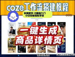 coze扣子智能体一键生成商品详情页，实操教学，0基础入门小白也能轻松学会-沧海聊项目