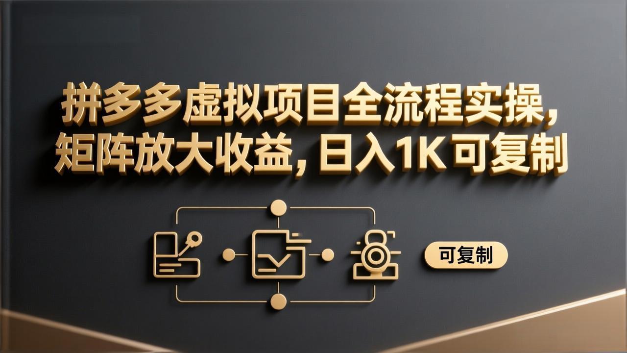拼多多虚拟项目全流程实操，矩阵放大收益，日入 1K 可复制-沧海聊项目