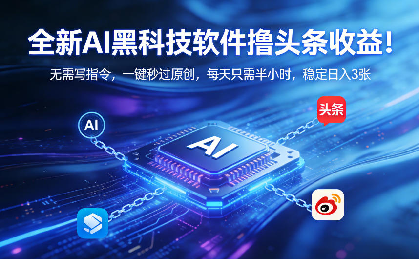 全新AI黑科技软件撸头条收益！无需写指令，一键秒过原创，每天只需半小时，稳定日入3张【揭秘】-沧海聊项目