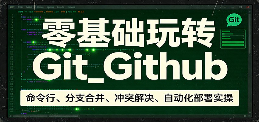 零基础玩转Git_Github：命令行、分支合并、冲突解决、自动化部署实操-沧海聊项目