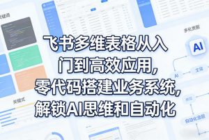 飞书多维表格从入门到高效应用，零代码搭建业务系统，解锁AI思维和自动化-沧海聊项目