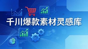 千川爆款素材灵感库：16种产品属性+10种素材类型+三大主题句式，像查字典一样找灵感-沧海聊项目