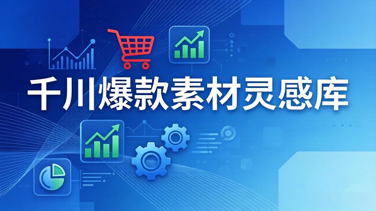 千川爆款素材灵感库：16种产品属性+10种素材类型+三大主题句式，像查字典一样找灵感-沧海聊项目