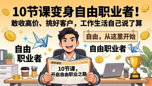 10 节课变身自由职业者！敢收高价、挑好客户，工作生活自己说了算-沧海聊项目