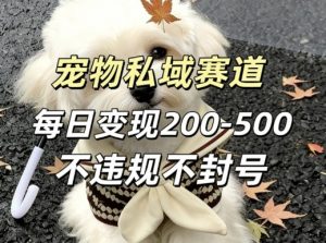私域宠物项目赛道，单日变现2-5张，每天都可操作不违规不封号-沧海聊项目