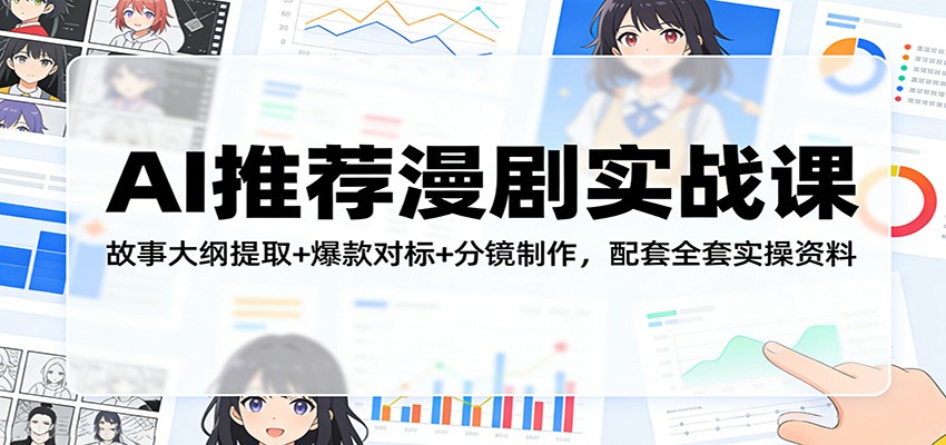 AI推荐漫剧实战课：故事大纲提取+爆款对标+分镜制作，配套全套实操资料-沧海聊项目