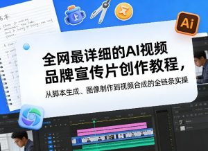 全网最详细的AI视频品牌宣传片创作教程，从脚本生成、图像制作到视频合成的全链条实操-沧海聊项目