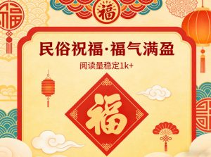 公众号流量主之民俗祝福赛道，选题不愁，结构固定，阅读稳定1w+-沧海聊项目