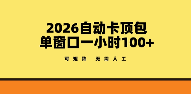 2026自动卡顶包玩法，单窗口一小时100+，可矩阵操作，无需人工【揭秘】-沧海聊项目