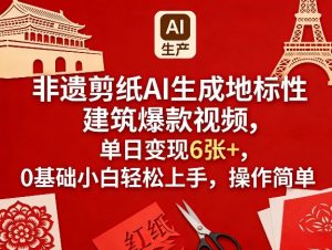 非遗剪纸AI生成地标性建筑爆款视频，单日变现6张+，0基础小白轻松上手，操作简单-沧海聊项目
