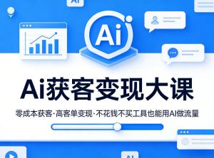 Ai获客变现大课，零成本获客，高客单变现，不花钱不买工具也能用AI做流量-沧海聊项目