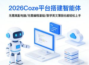 2026Coze平台搭建智能体，无需高配电脑、无需编程基础，哪怕数学和英文薄弱也能轻松上手-沧海聊项目