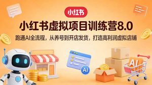 小红书虚拟项目训练营8.0：跑通AI全流程，从养号到开店发货，打造高利润虚拟店铺-沧海聊项目