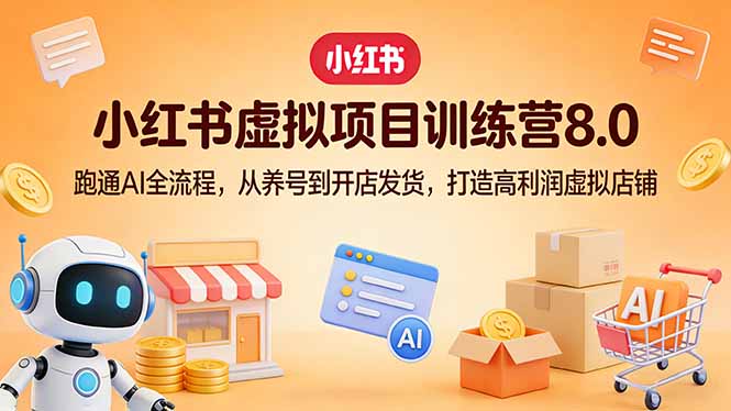 小红书虚拟项目训练营8.0：跑通AI全流程，从养号到开店发货，打造高利润虚拟店铺-沧海聊项目