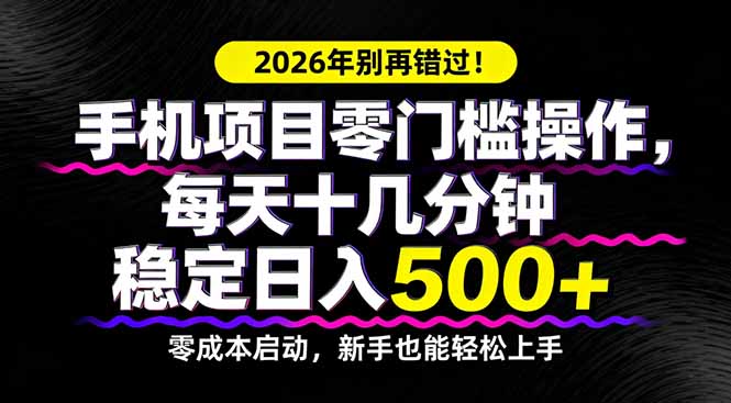 2026年别再错过！手机项目零门槛操作，每天十几分钟稳定日入500+-沧海聊项目