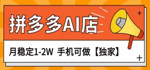 独家项目，拼多多虚拟AI店，月稳定1-2W，手机可做-沧海聊项目