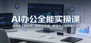 AI办公全能实操课：全场景工具应用，智能体搭建，解锁办公效率新方式-沧海聊项目