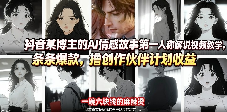 抖音某博主的AI情感故事第一人称解说视频教学，条条爆款，撸创作伙伴计划收益-沧海聊项目