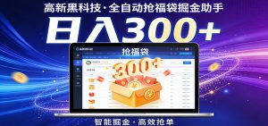 高新黑科技，全自动抢福袋掘金助手，零门槛、易操作，轻松上手日入300+-沧海聊项目