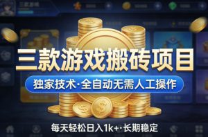 三款游戏搬砖项目，独家技术，全自动无需人工操作，每天轻松日入1k+，长期稳定【揭秘】-沧海聊项目