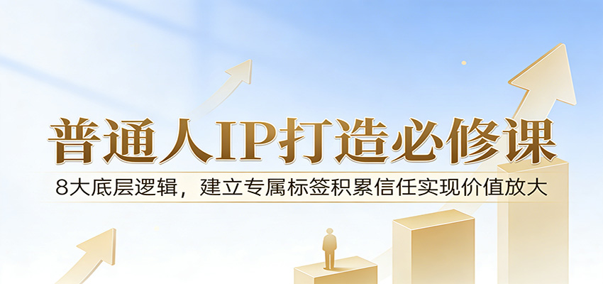 付费文章：普通人IP打造必修课，8大底层逻辑，建立专属标签积累信任实现价值放大-沧海聊项目