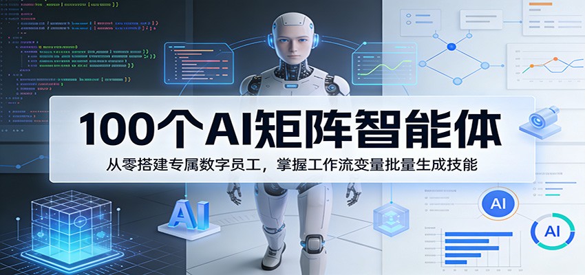 100个AI矩阵智能体，从零搭建专属数字员工，掌握工作流变量批量生成技能-沧海聊项目