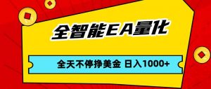全智能EA量化，全天不间断挣美金，，小白轻松操作，日入1000+-沧海聊项目