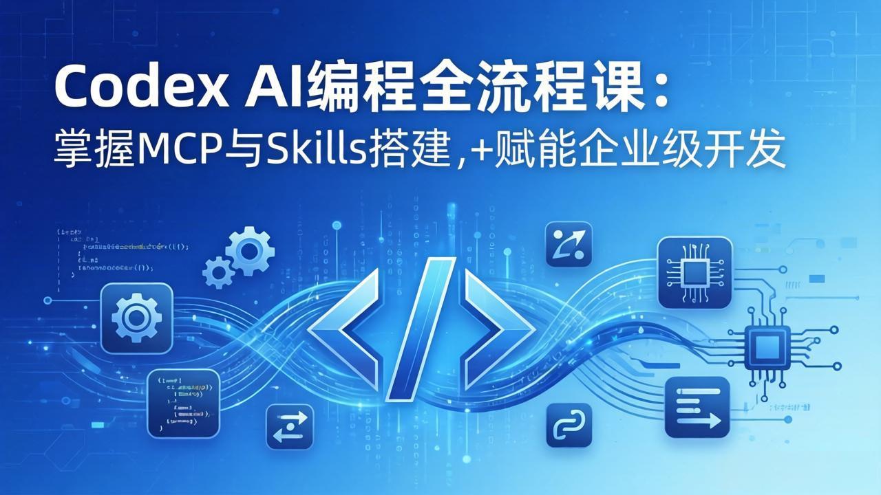 Codex AI编程全流程课：模块化教学+双项目实战，掌握MCP与Skills搭建，赋能企业级开发-沧海聊项目