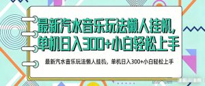 2026最新汽水音乐人项目玩法，上传音乐到抖音号里，用云手机运行，无需养号，无任何风控【揭秘】-沧海聊项目