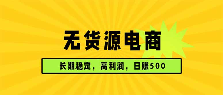 无货源电商，长期稳定可做，利润高，需求大，日赚500-沧海聊项目