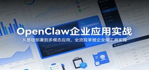 OpenClaw企业应用实战：从基础部署到多模态应用，全流程掌握企业级工具实操-沧海聊项目